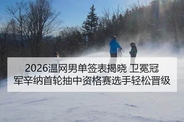 2026温网男单签表揭晓 卫冕冠军辛纳首轮抽中资格赛选手轻松晋级